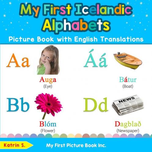 My First Icelandic Alphabets Picture Book with English Translations: Bilingual Early Learning & Easy Teaching Icelandic Books for Kids: 1 (Teach & Learn Basic Icelandic Words for Children)