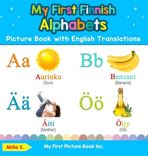 My First Finnish Alphabets Picture Book with English Translations: Bilingual Early Learning & Easy Teaching Finnish Books for Kids: 1 (Teach & Learn Basic Finnish Words for Children)