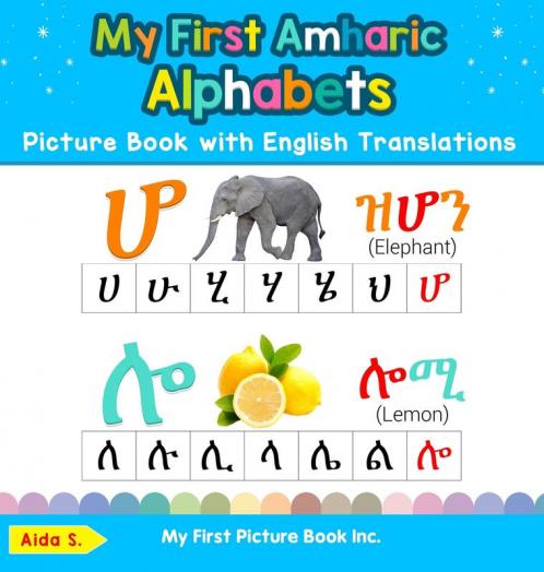 My First Amharic Alphabets Picture Book with English Translations: Bilingual Early Learning & Easy Teaching Amharic Books for Kids: 1 (Teach & Learn Basic Amharic Words for Children)