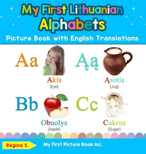 My First Lithuanian Alphabets Picture Book with English Translations: Bilingual Early Learning & Easy Teaching Lithuanian Books for Kids: 1 (Teach & Learn Basic Lithuanian Words for Children)
