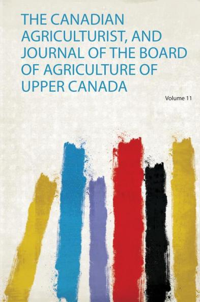 The Canadian Agriculturist and Journal of the Board of Agriculture of Upper Canada Volume 11