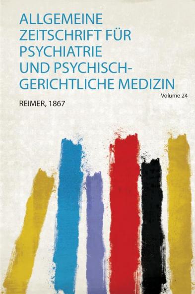 Allgemeine Zeitschrift FÃ¼r Psychiatrie und Psychisch-Gerichtliche Medizin Volume 24