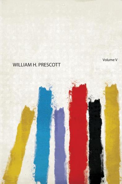 Edition de Luxe of the Complete Works of William H. Prescott Volume V