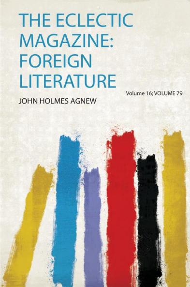 The Eclectic Magazine: Foreign Literature Volume 16; Volume 79