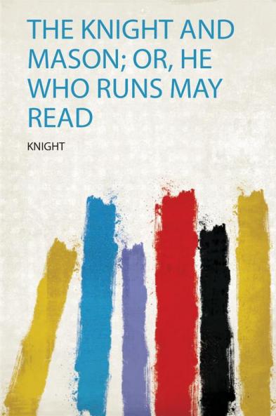 The Knight and Mason; Or He Who Runs May Read