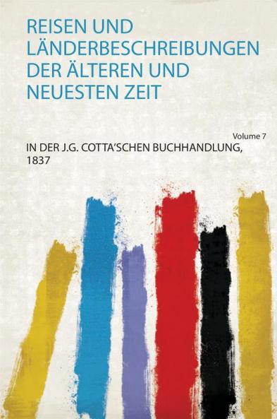 Reisen und LÃ¤nderbeschreibungen Der Ã„lteren und Neuesten Zeit Volume 7