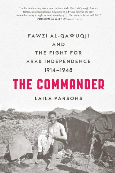 The Commander: Fawzi al-Qawuqji and the Fight for Arab Independence 1914-1948