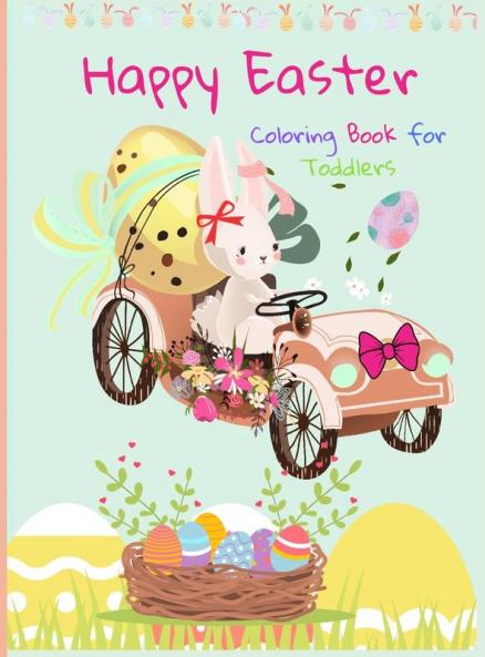 Happy Easter Coloring Book for Toddlers: Funny And Amazing Easter Bunny Egg Basket / Easter Activity Coloring Book for Kids 1- 4 Year-Old: Toddlers and Preschoolers