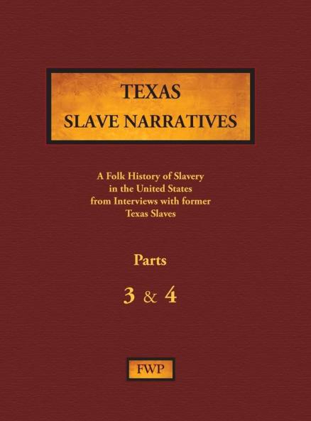 Texas Slave Narratives - Parts 3 & 4: A Folk History of Slavery in the United States from Interviews with Former Slaves: 16 (Fwp Slave Narratives)