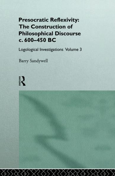 Presocratic Reflexivity: The Construction of Philosophical Discourse c. 600-450 B.C.