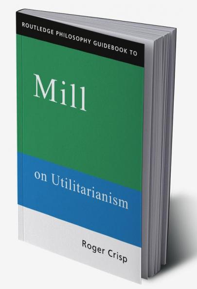 Routledge Philosophy GuideBook to Mill on Utilitarianism