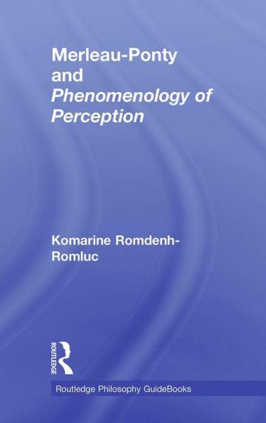 Routledge Philosophy GuideBook to Merleau-Ponty and Phenomenology of Perception