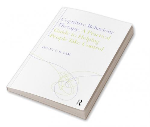 Cognitive Behaviour Therapy: A Practical Guide to Helping People Take Control