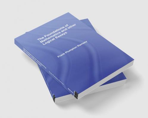 Foundations of Mathematics and other Logical Essays