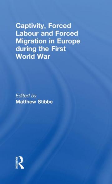 Captivity Forced Labour and Forced Migration in Europe during the First World War