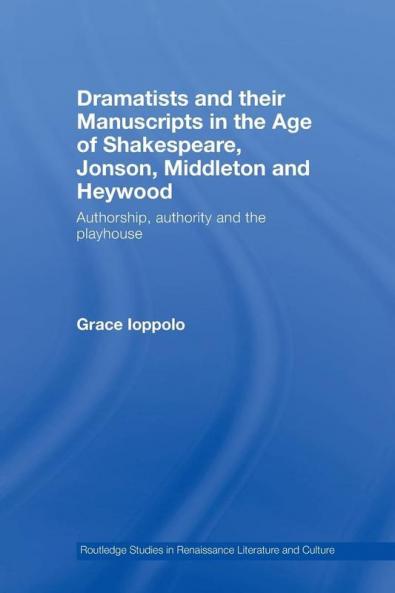 Dramatists and their Manuscripts in the Age of Shakespeare Jonson Middleton and Heywood