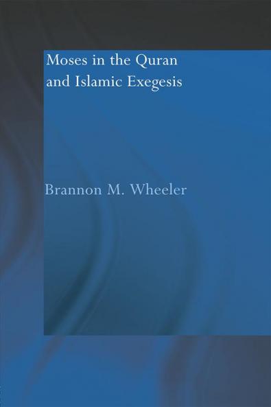 Moses in the Qur'an and Islamic Exegesis