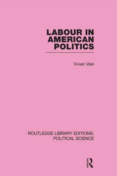 Labour in American Politics (Routledge Library Editions: Political Science Volume 3)