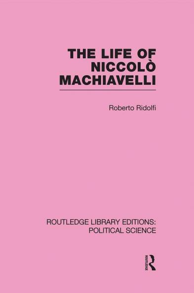 Life of Niccolò Machiavelli (Routledge Library Editions: Political Science Volume 26)