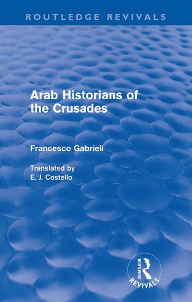 Arab Historians of the Crusades (Routledge Revivals)