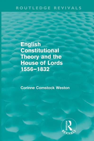 English Constitutional Theory and the House of Lords 1556-1832 (Routledge Revivals)