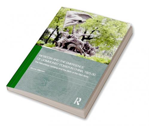 Moscow and the Emergence of Communist Power in China 1925-30