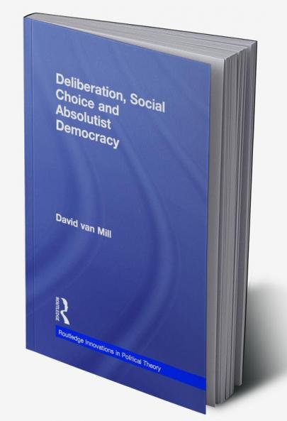 Deliberation Social Choice and Absolutist Democracy