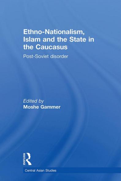 Ethno-Nationalism Islam and the State in the Caucasus