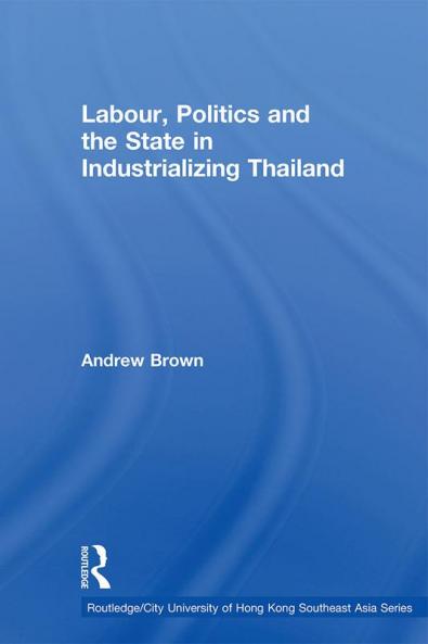 Labour Politics and the State in Industrialising Thailand