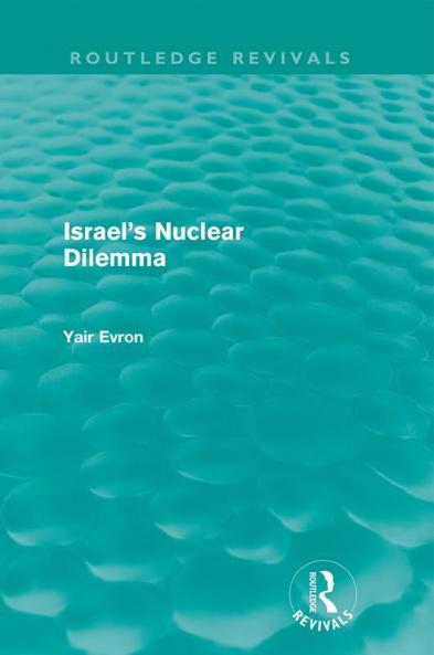 Israel's Nuclear Dilemma (Routledge Revivals)