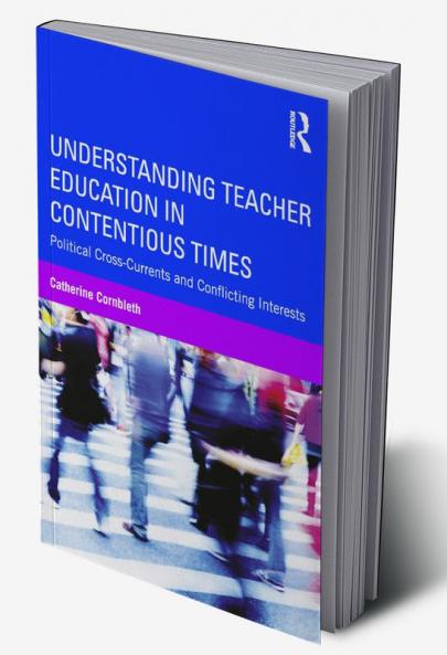 Understanding Teacher Education in Contentious Times