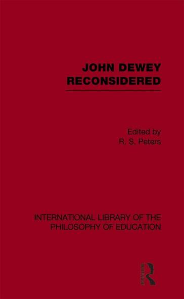 John Dewey reconsidered (International Library of the Philosophy of Education Volume 19)