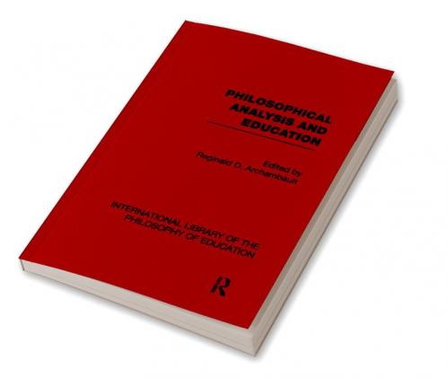 Philosophical Analysis and Education (International Library of the Philosophy of Education Volume 1)