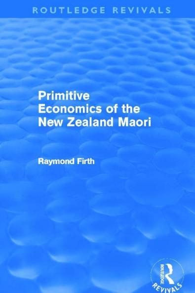 Primitive Economics of the New Zealand Maori (Routledge Revivals)