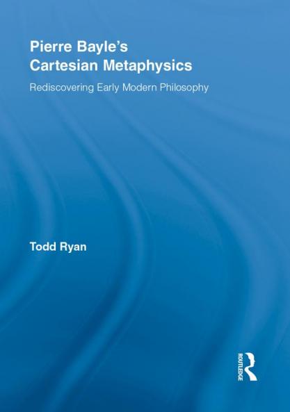 Pierre Bayle's Cartesian Metaphysics