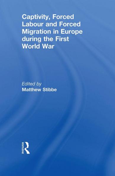 Captivity Forced Labour and Forced Migration in Europe during the First World War