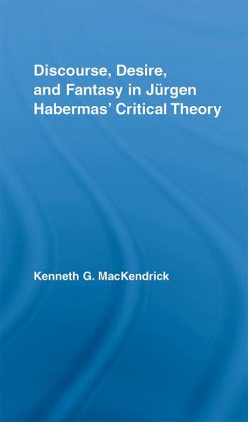 Discourse Desire and Fantasy in Jurgen Habermas' Critical Theory