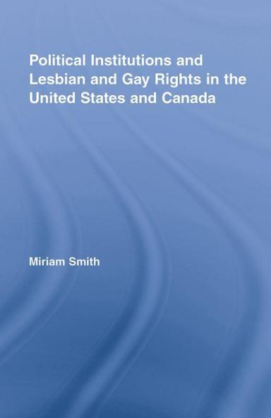 Political Institutions and Lesbian and Gay Rights in the United States and Canada
