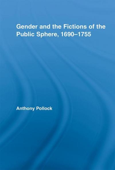 Gender and the Fictions of the Public Sphere 1690-1755