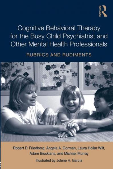 Cognitive Behavioral Therapy for the Busy Child Psychiatrist and Other Mental Health Professionals