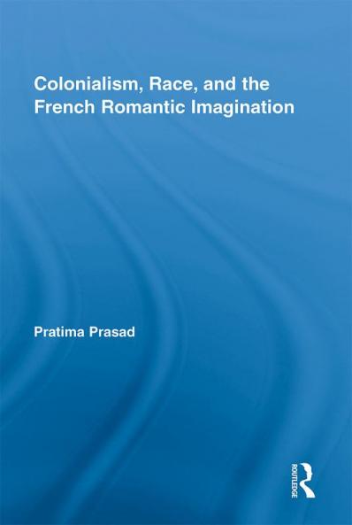 Colonialism Race and the French Romantic Imagination