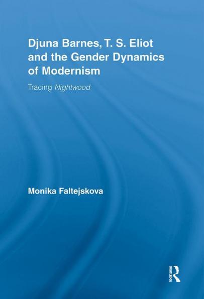 Djuna Barnes T. S. Eliot and the Gender Dynamics of Modernism