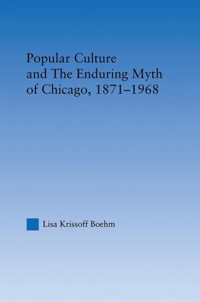 Popular Culture and the Enduring Myth of Chicago 1871-1968