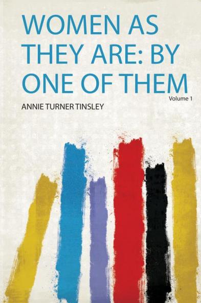 Women as They Are: by One of Them Volume 1