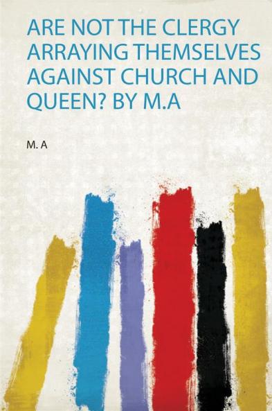 Are Not the Clergy Arraying Themselves Against Church and Queen? by M.A