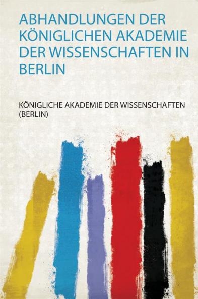 Abhandlungen Der KÃ¶niglichen Akademie Der Wissenschaften in Berlin