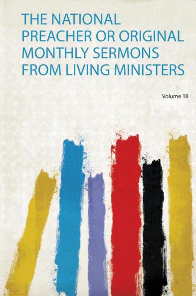 The National Preacher or Original Monthly Sermons from Living Ministers Volume 18