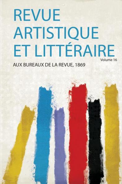 Revue Artistique Et LittÃ©raire Volume 16