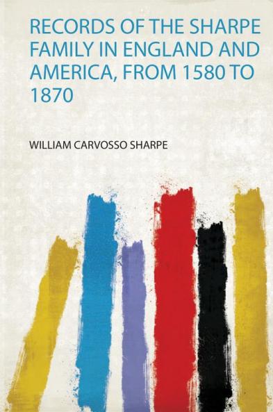 Records of the Sharpe Family in England and America from 1580 to 1870