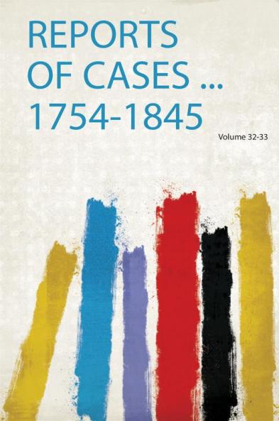 Reports of Cases ... 1754-1845 Volume 32-33